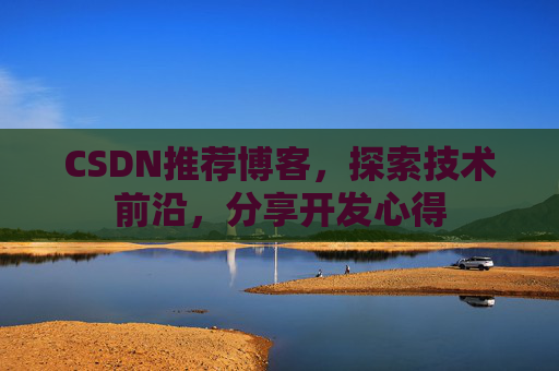 CSDN推荐博客，探索技术前沿，分享开发心得