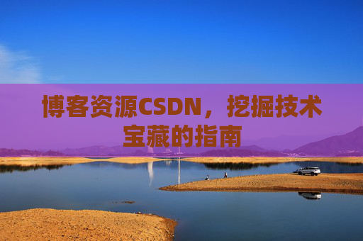 博客资源CSDN，挖掘技术宝藏的指南