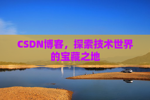 CSDN博客，探索技术世界的宝藏之地